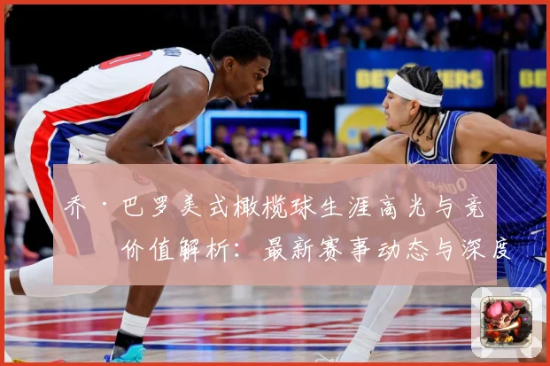 乔·巴罗美式橄榄球生涯高光与竞技价值解析：最新赛事动态与深度分析