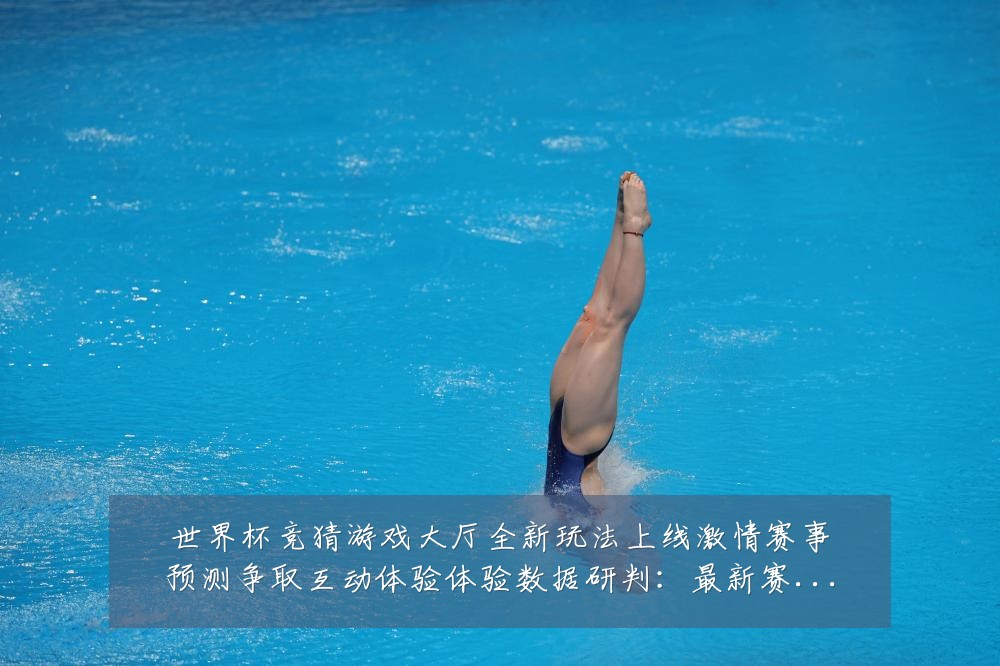 世界杯竞猜游戏大厅全新玩法上线激情赛事预测争取互动体验体验数据研判:最新赛事动态与深度分析